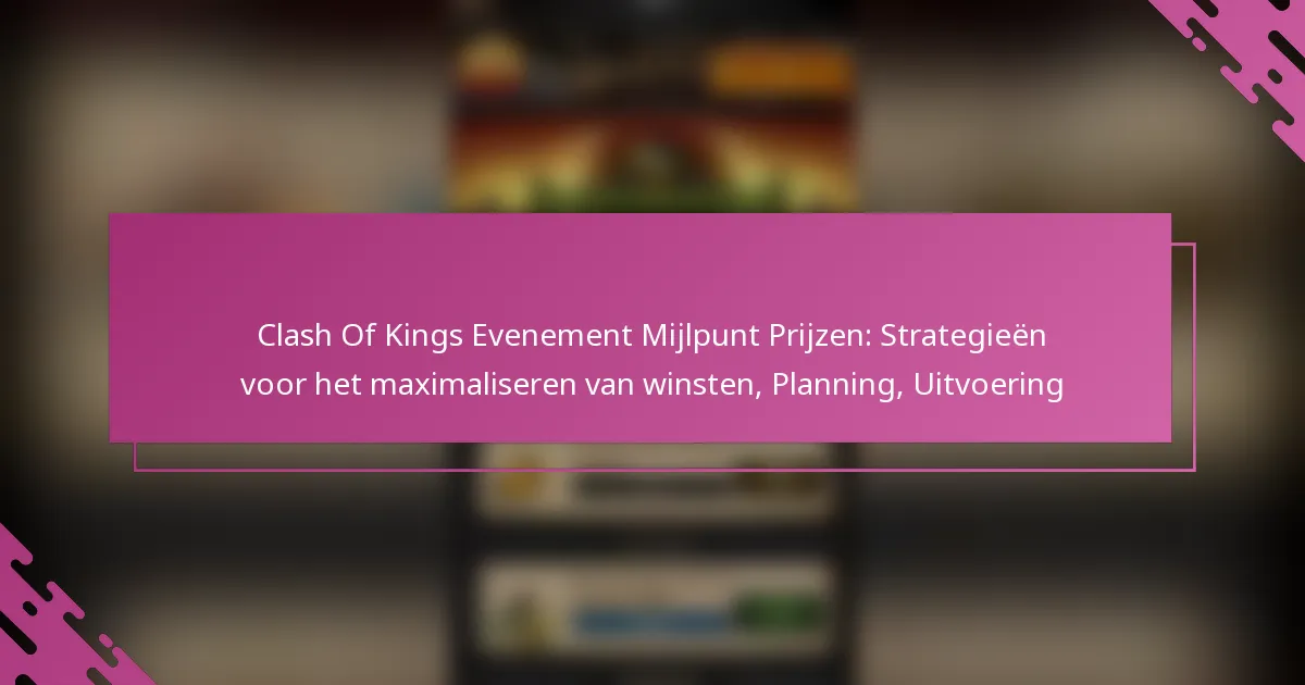 Clash Of Kings Evenement Mijlpunt Prijzen: Strategieën voor het maximaliseren van winsten, Planning, Uitvoering