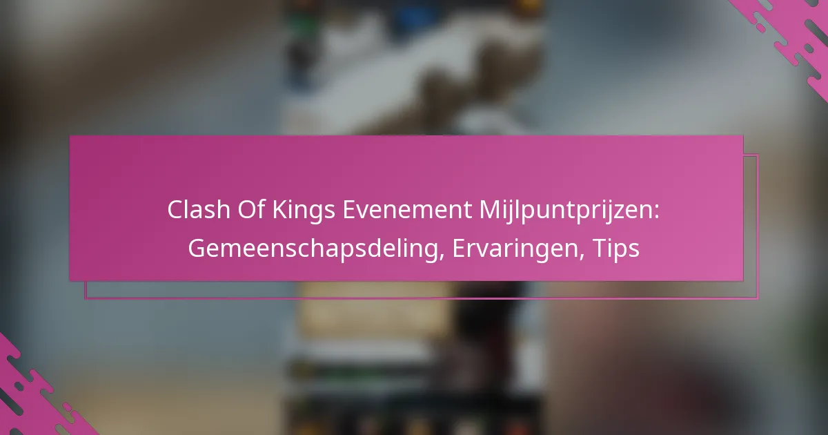 Clash Of Kings Evenement Mijlpuntprijzen: Gemeenschapsdeling, Ervaringen, Tips