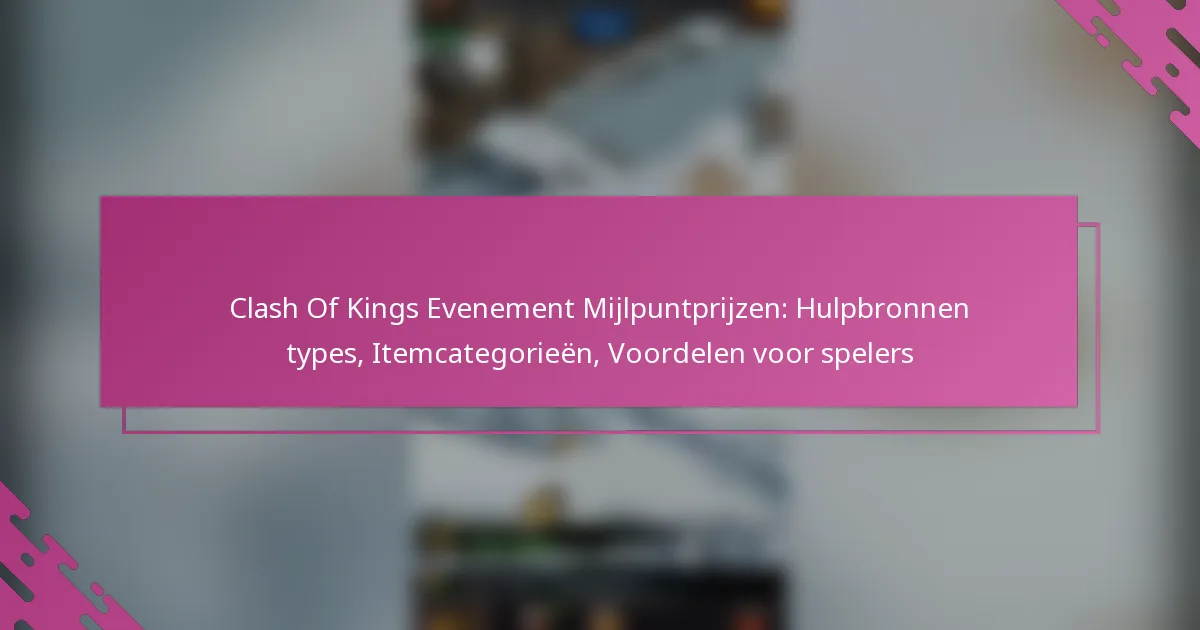 Clash Of Kings Evenement Mijlpuntprijzen: Hulpbronnen types, Itemcategorieën, Voordelen voor spelers