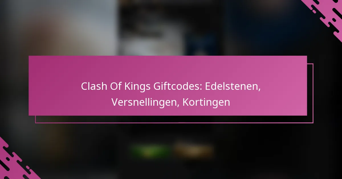 Clash Of Kings Giftcodes: Edelstenen, Versnellingen, Kortingen