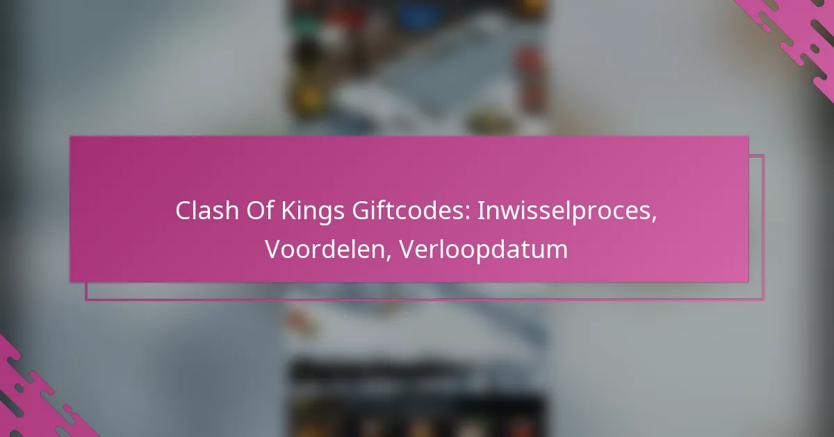 Clash Of Kings Giftcodes: Inwisselproces, Voordelen, Verloopdatum