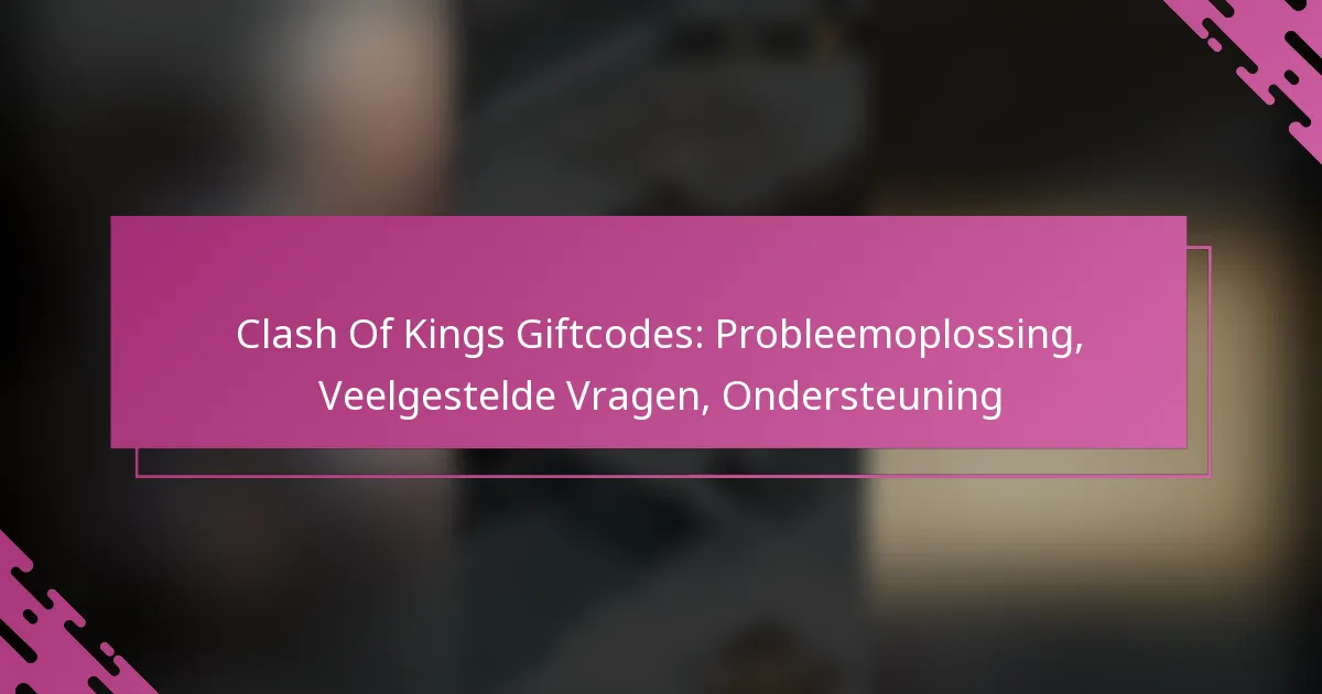 Clash Of Kings Giftcodes: Probleemoplossing, Veelgestelde Vragen, Ondersteuning