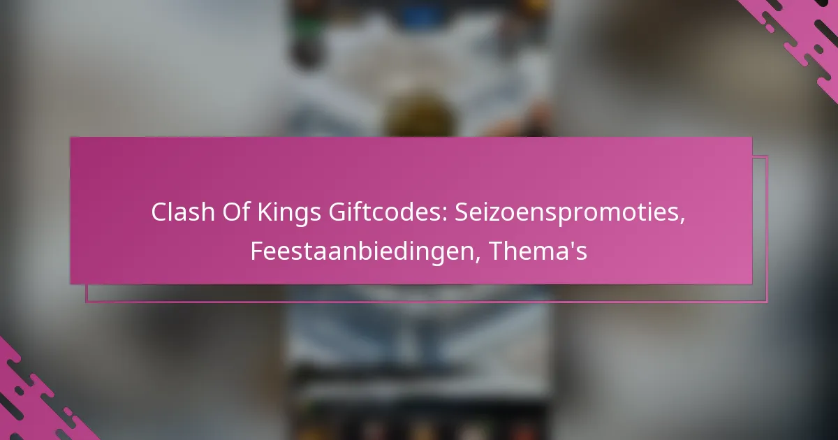 Clash Of Kings Giftcodes: Seizoenspromoties, Feestaanbiedingen, Thema’s