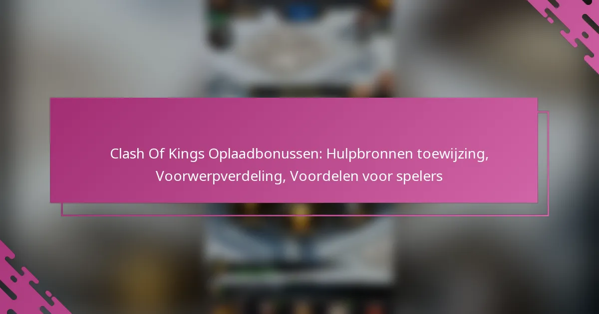 Clash Of Kings Oplaadbonussen: Hulpbronnen toewijzing, Voorwerpverdeling, Voordelen voor spelers