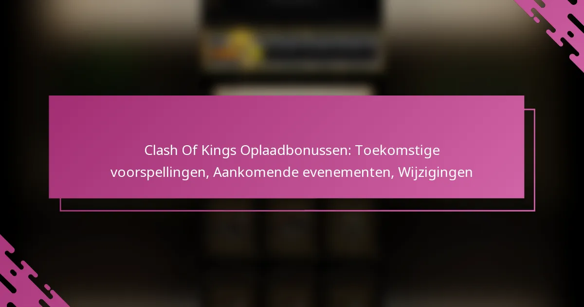 Clash Of Kings Oplaadbonussen: Toekomstige voorspellingen, Aankomende evenementen, Wijzigingen