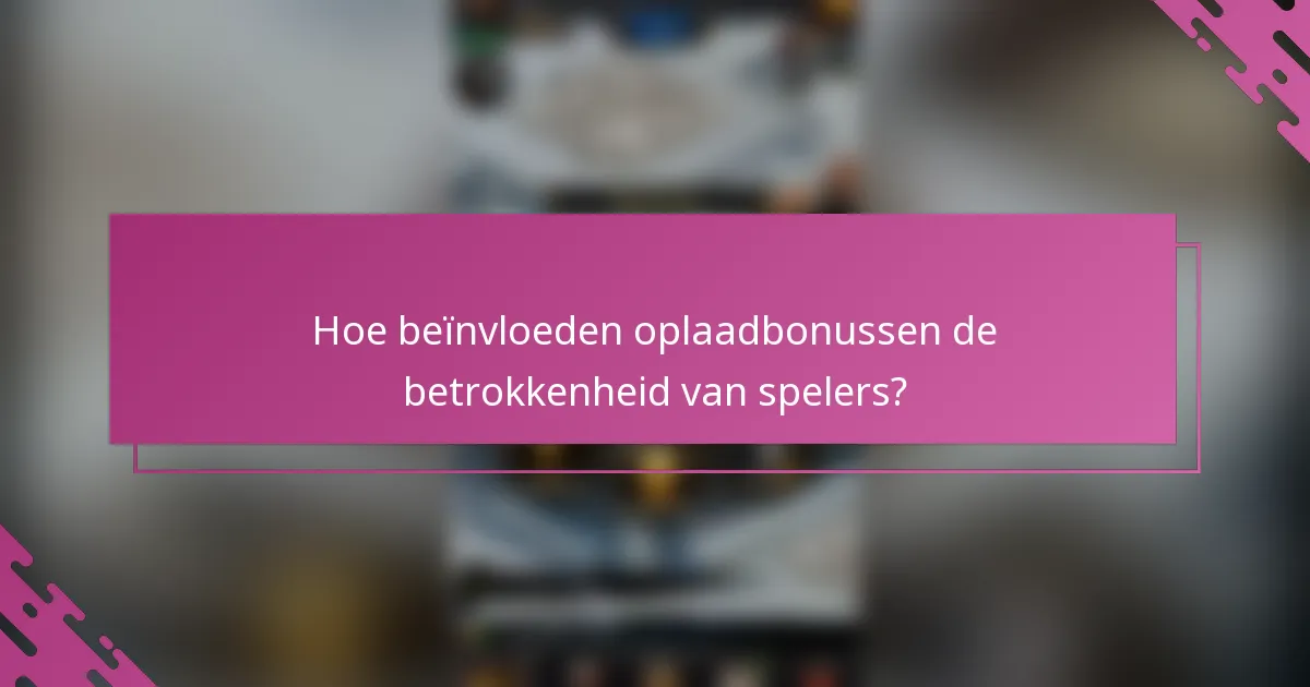 Hoe beïnvloeden oplaadbonussen de betrokkenheid van spelers?