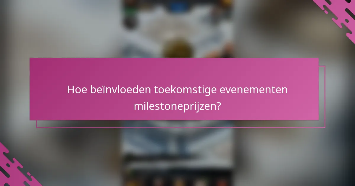 Hoe beïnvloeden toekomstige evenementen milestoneprijzen?