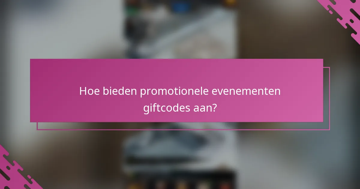 Hoe bieden promotionele evenementen giftcodes aan?