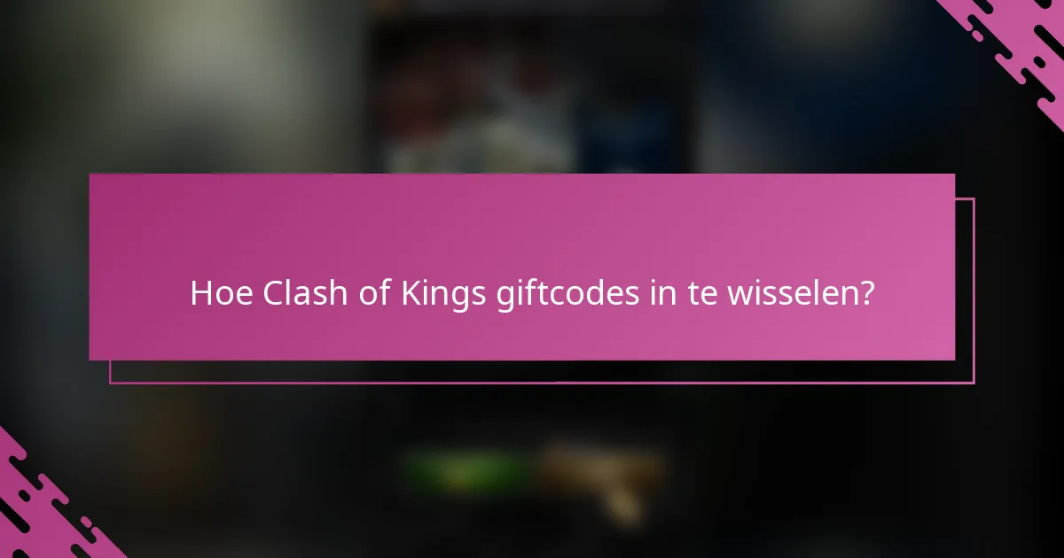 Hoe Clash of Kings giftcodes in te wisselen?