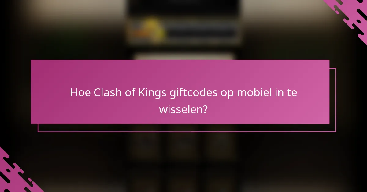Hoe Clash of Kings giftcodes op mobiel in te wisselen?