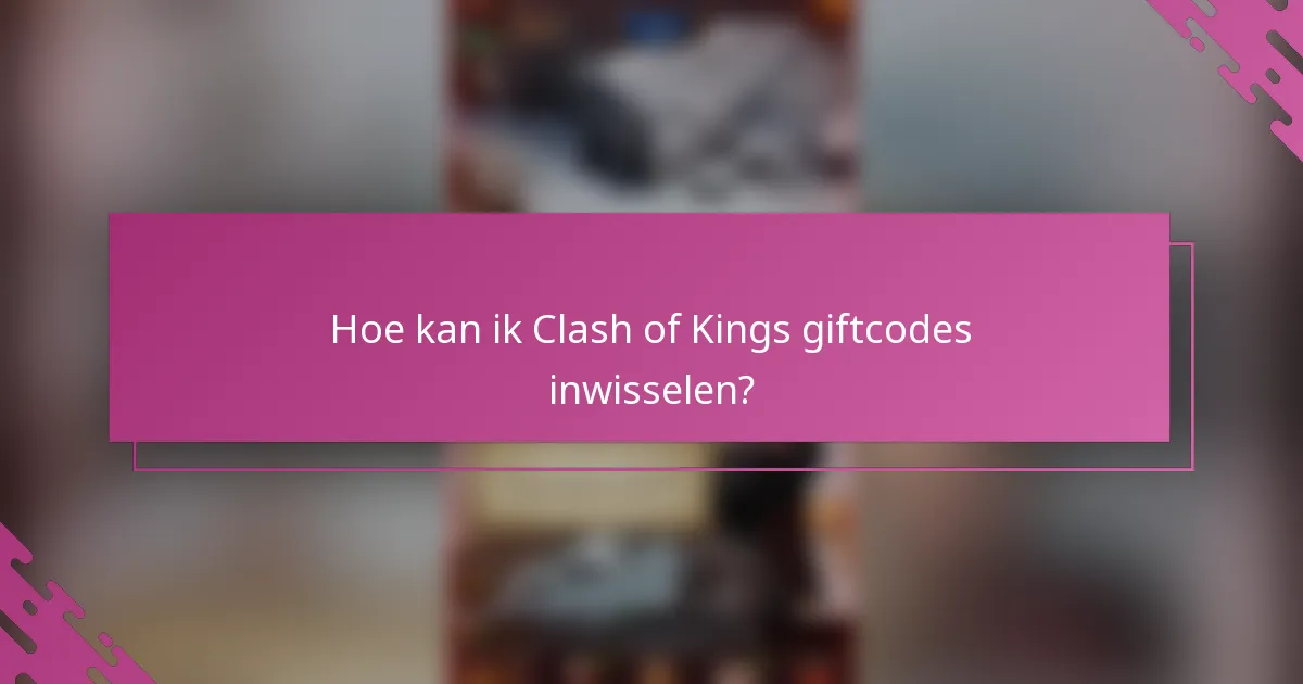 Hoe kan ik Clash of Kings giftcodes inwisselen?