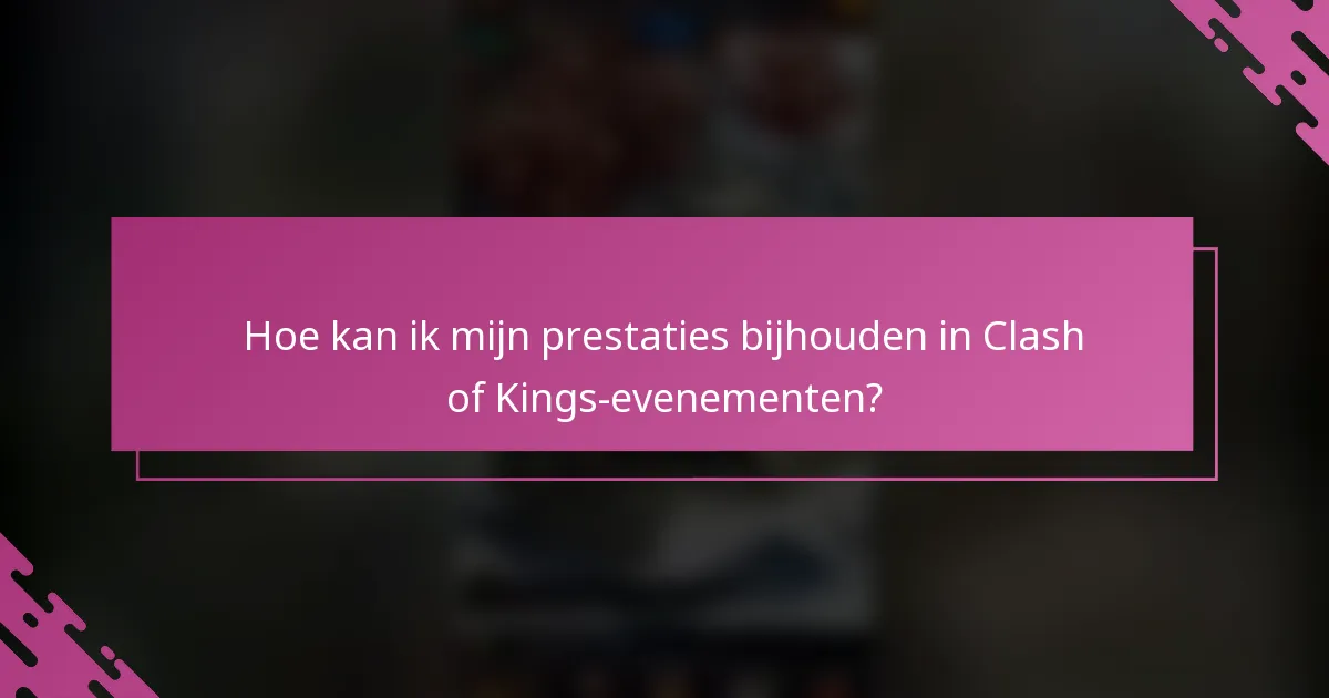 Hoe kan ik mijn prestaties bijhouden in Clash of Kings-evenementen?