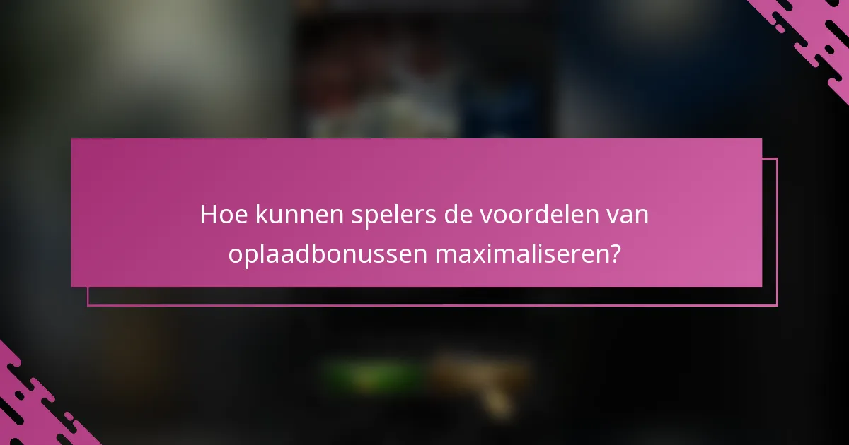 Hoe kunnen spelers de voordelen van oplaadbonussen maximaliseren?