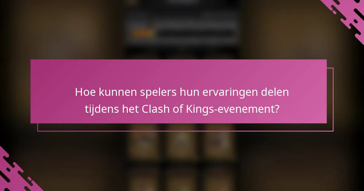 Hoe kunnen spelers hun ervaringen delen tijdens het Clash of Kings-evenement?
