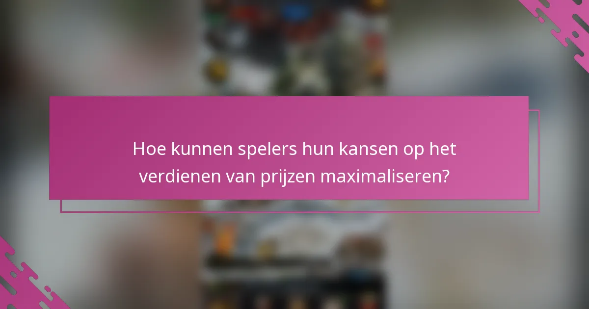 Hoe kunnen spelers hun kansen op het verdienen van prijzen maximaliseren?