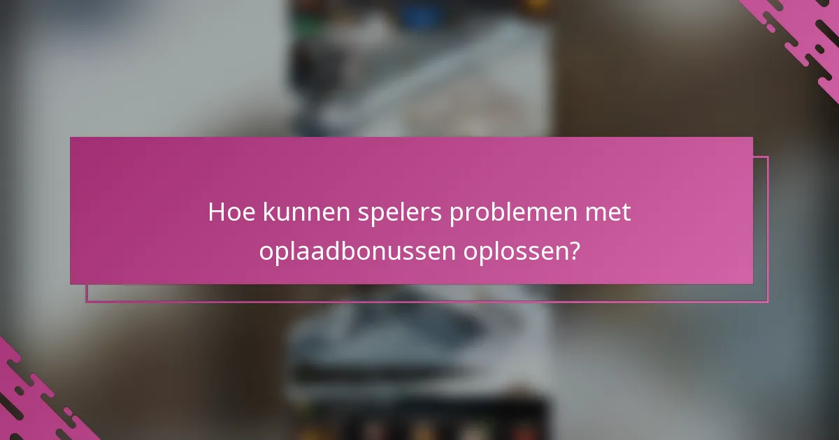 Hoe kunnen spelers problemen met oplaadbonussen oplossen?