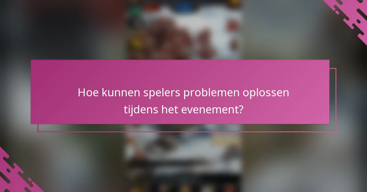 Hoe kunnen spelers problemen oplossen tijdens het evenement?