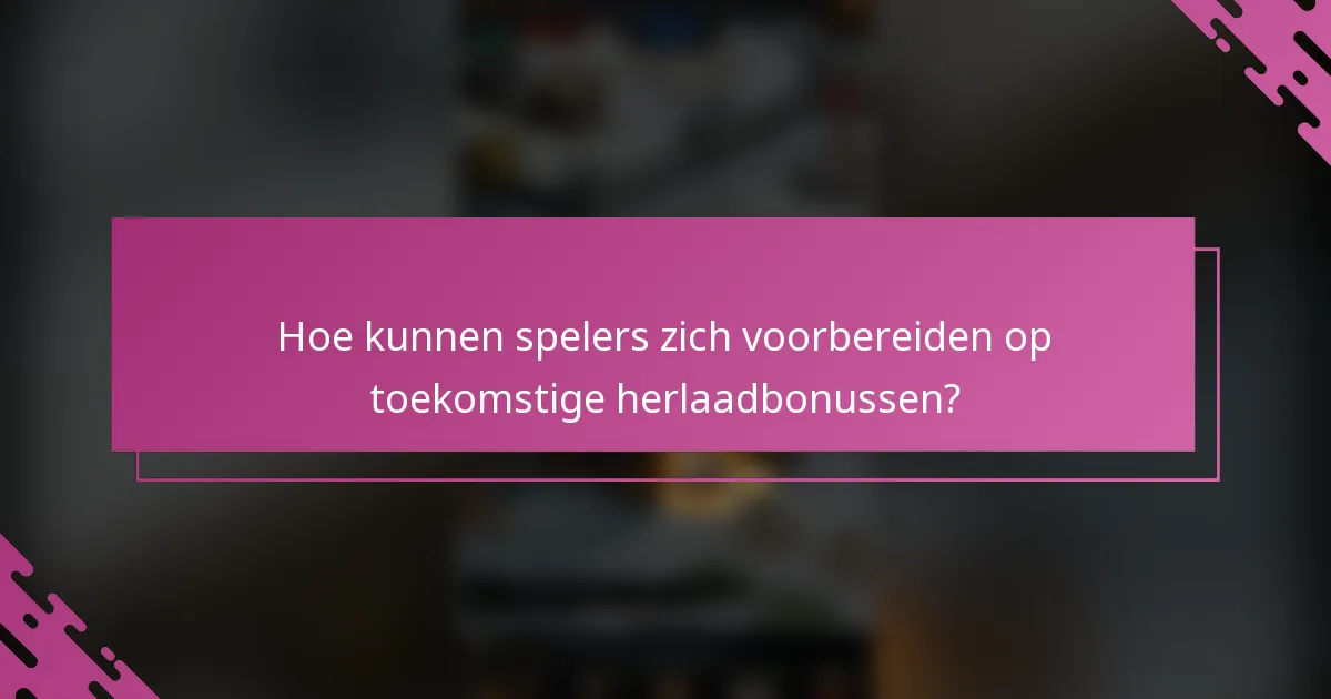 Hoe kunnen spelers zich voorbereiden op toekomstige herlaadbonussen?