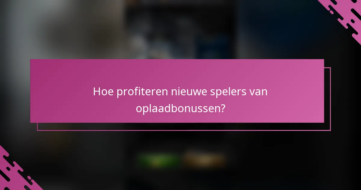 Hoe profiteren nieuwe spelers van oplaadbonussen?