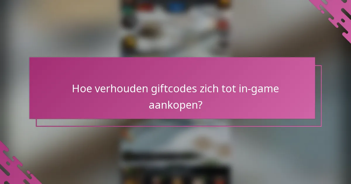 Hoe verhouden giftcodes zich tot in-game aankopen?