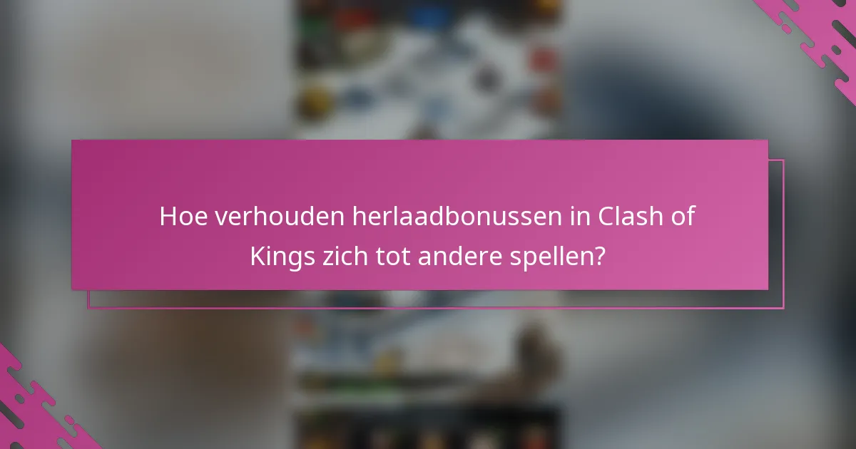 Hoe verhouden herlaadbonussen in Clash of Kings zich tot andere spellen?
