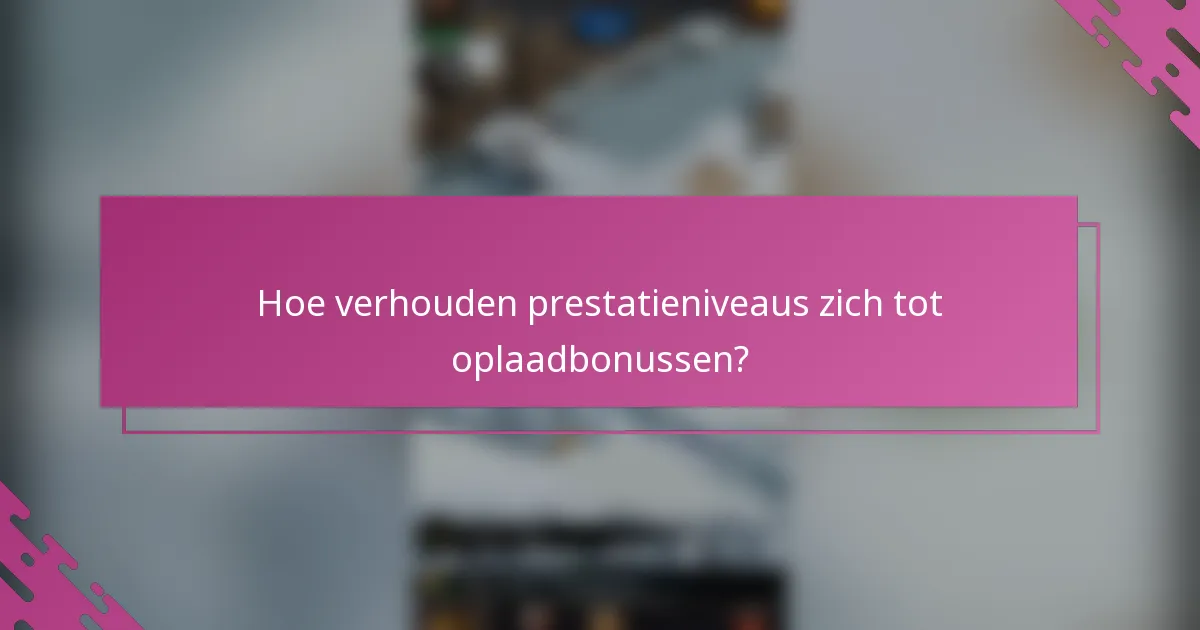 Hoe verhouden prestatieniveaus zich tot oplaadbonussen?