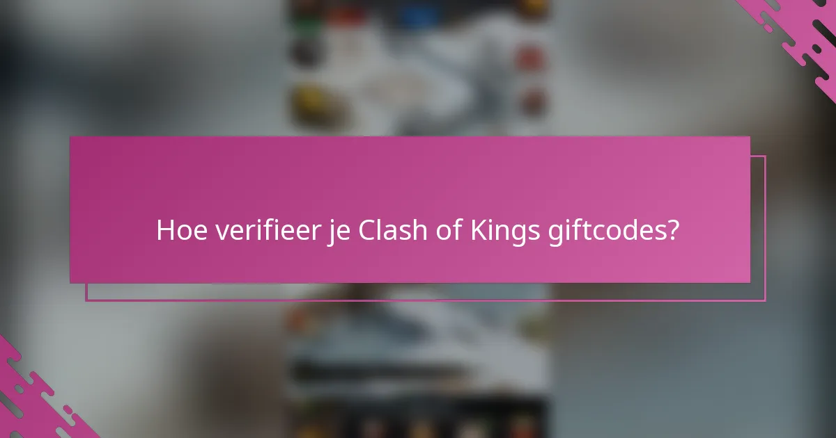 Hoe verifieer je Clash of Kings giftcodes?