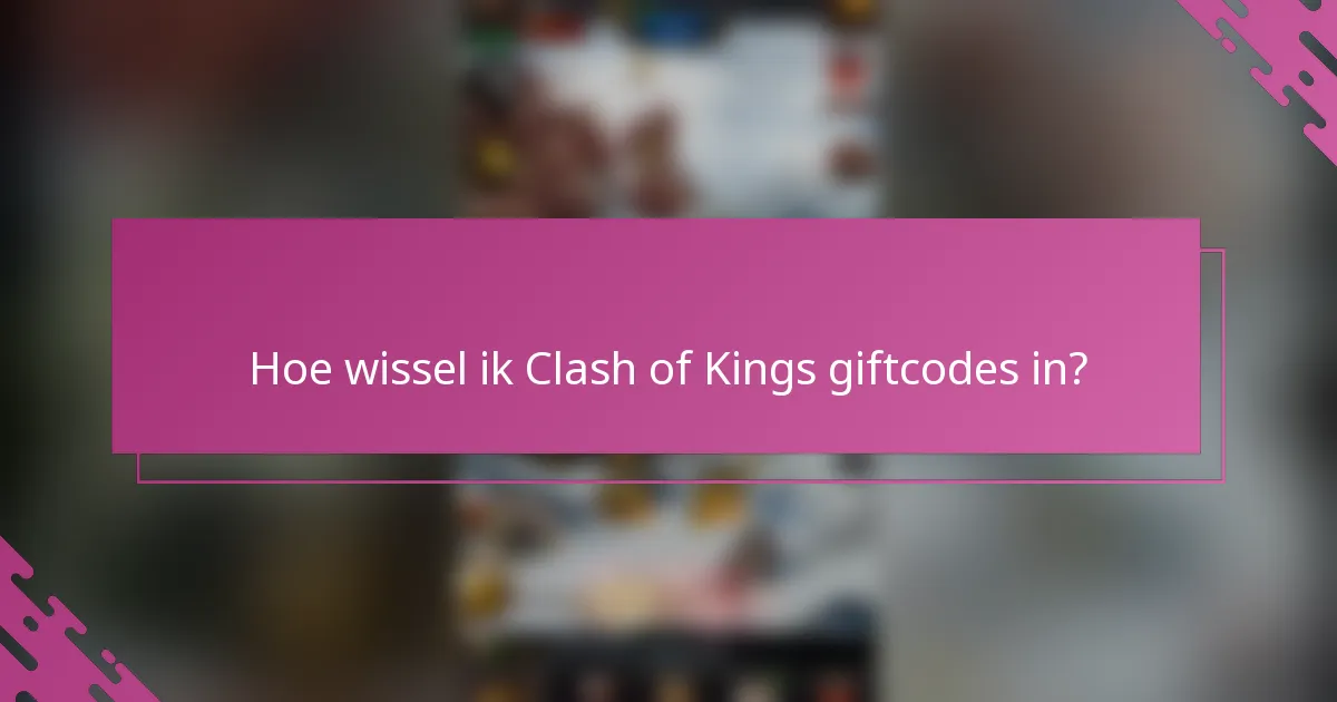 Hoe wissel ik Clash of Kings giftcodes in?