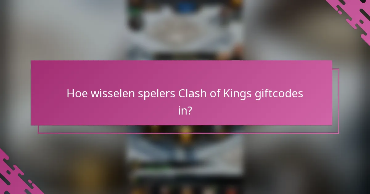 Hoe wisselen spelers Clash of Kings giftcodes in?