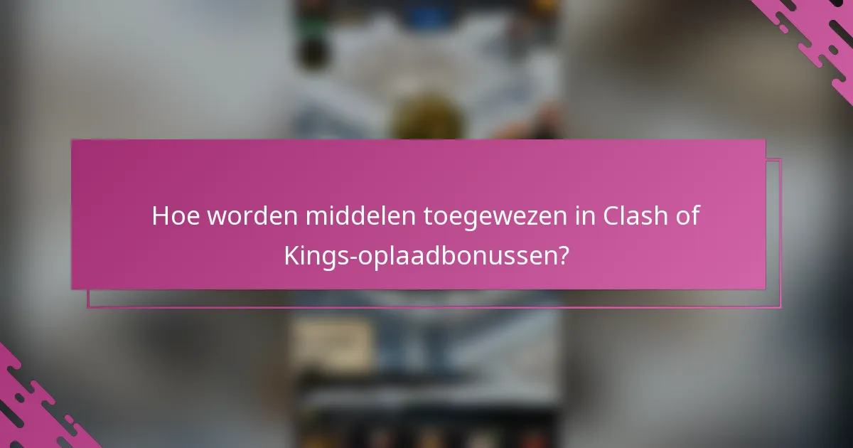 Hoe worden middelen toegewezen in Clash of Kings-oplaadbonussen?