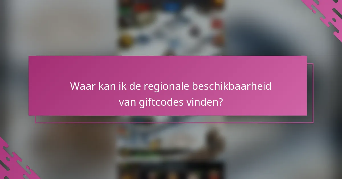 Waar kan ik de regionale beschikbaarheid van giftcodes vinden?