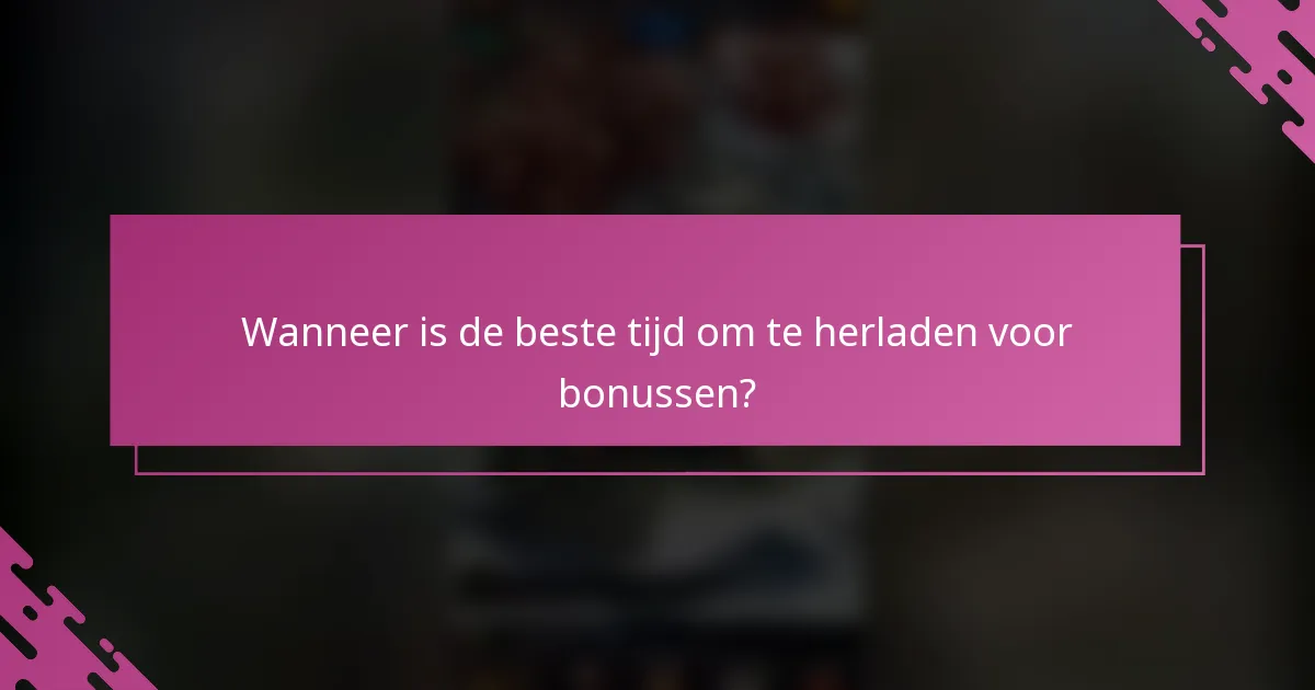 Wanneer is de beste tijd om te herladen voor bonussen?
