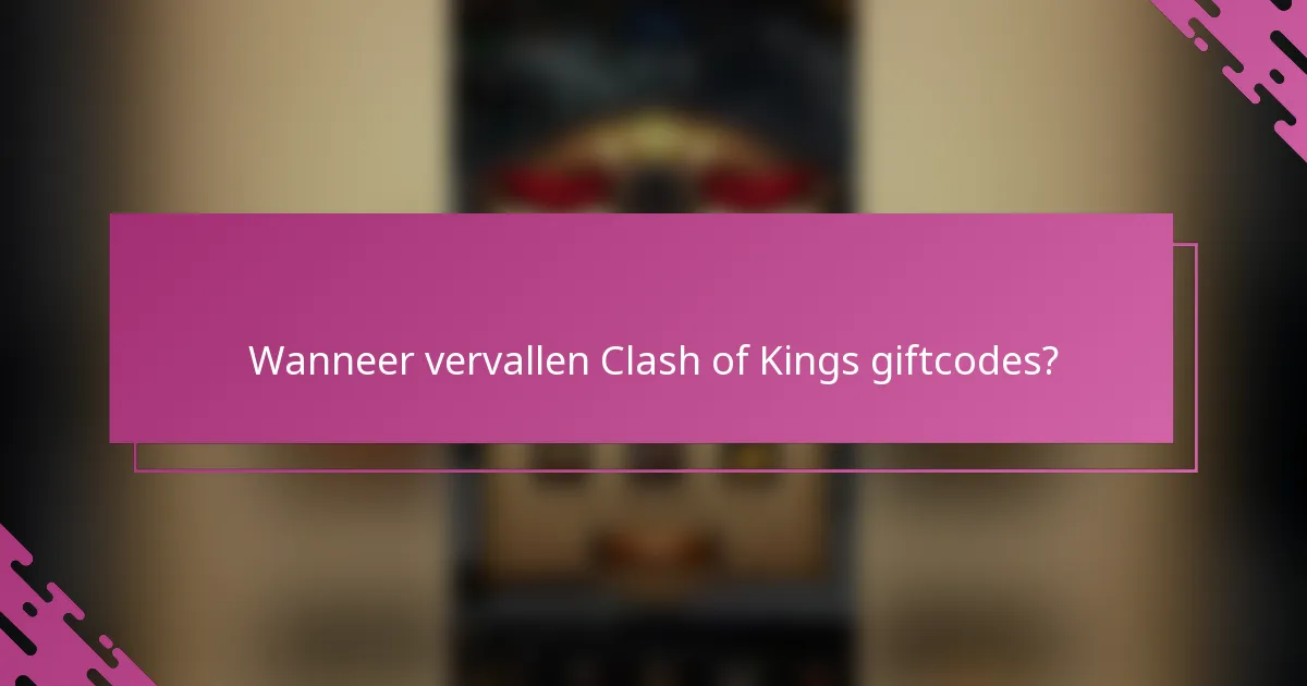 Wanneer vervallen Clash of Kings giftcodes?