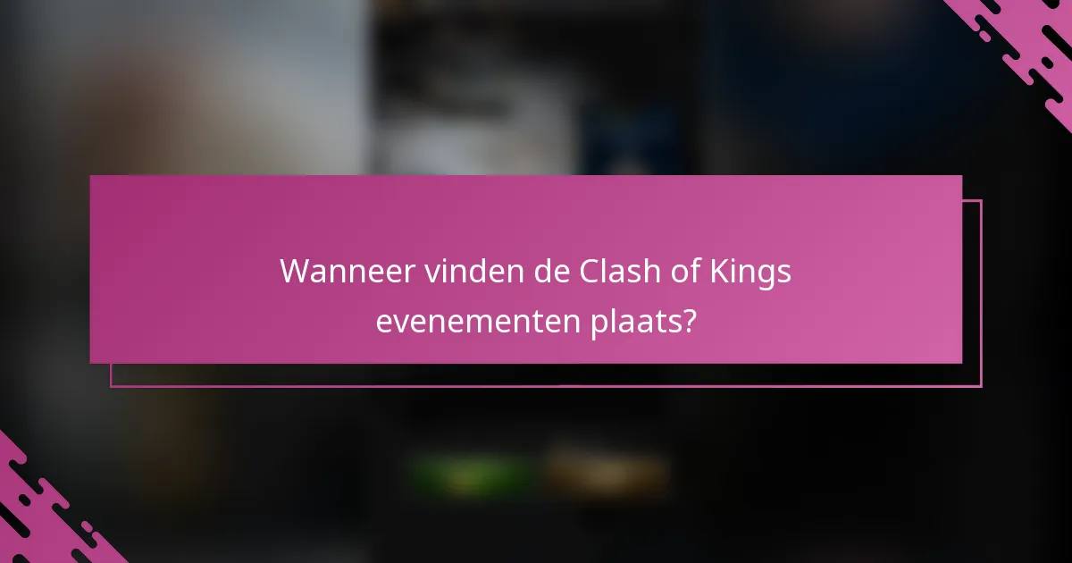 Wanneer vinden de Clash of Kings evenementen plaats?