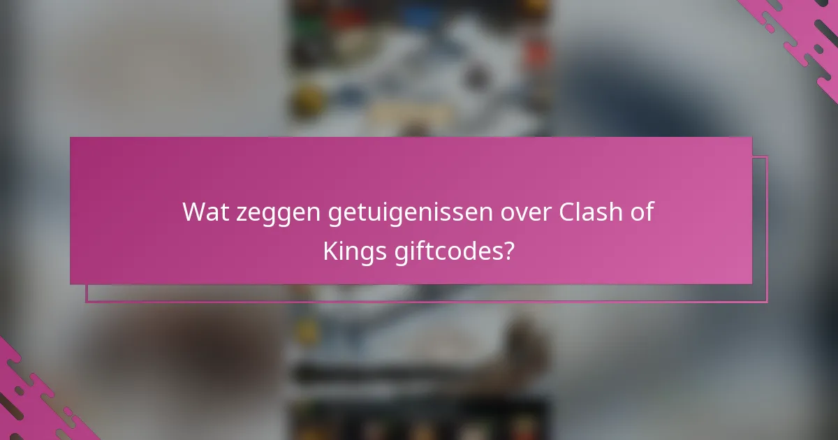 Wat zeggen getuigenissen over Clash of Kings giftcodes?