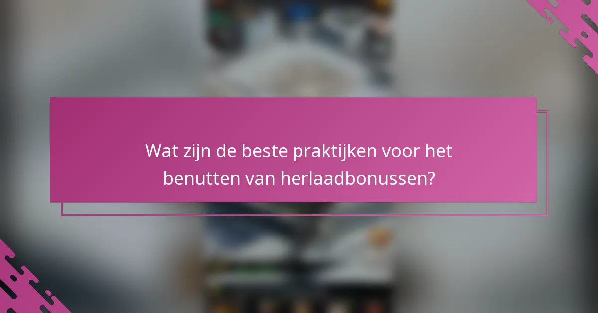 Wat zijn de beste praktijken voor het benutten van herlaadbonussen?