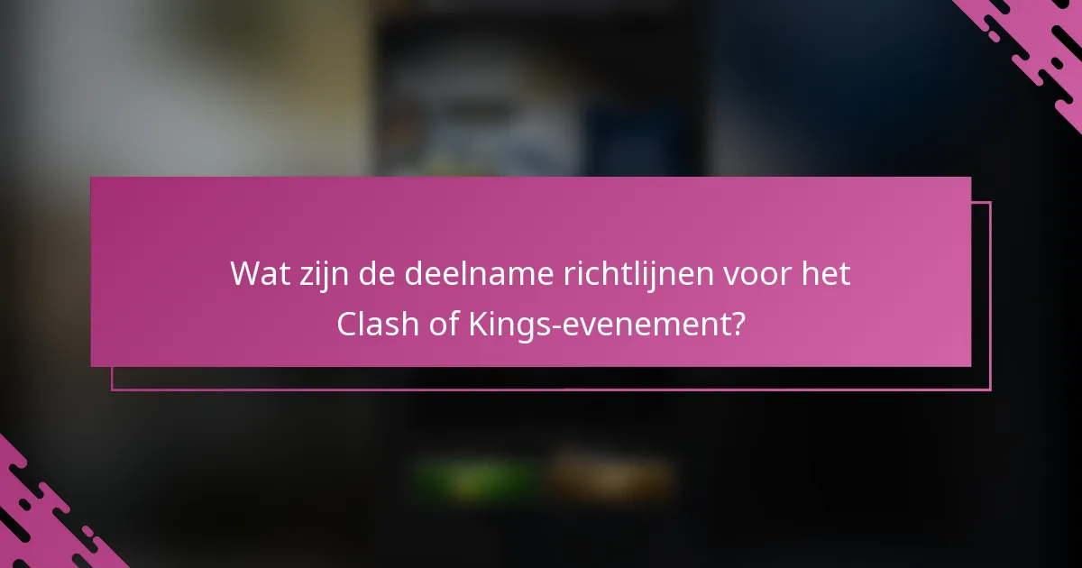 Wat zijn de deelname richtlijnen voor het Clash of Kings-evenement?