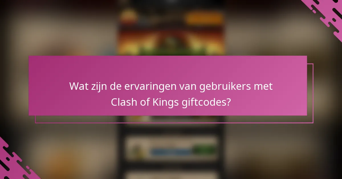 Wat zijn de ervaringen van gebruikers met Clash of Kings giftcodes?