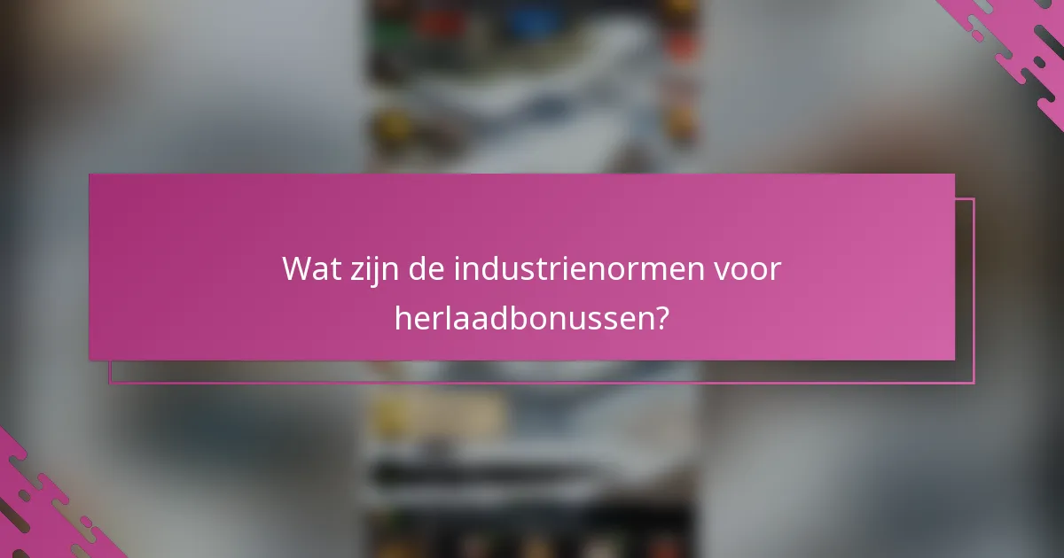 Wat zijn de industrienormen voor herlaadbonussen?