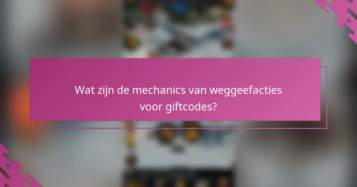 Wat zijn de mechanics van weggeefacties voor giftcodes?