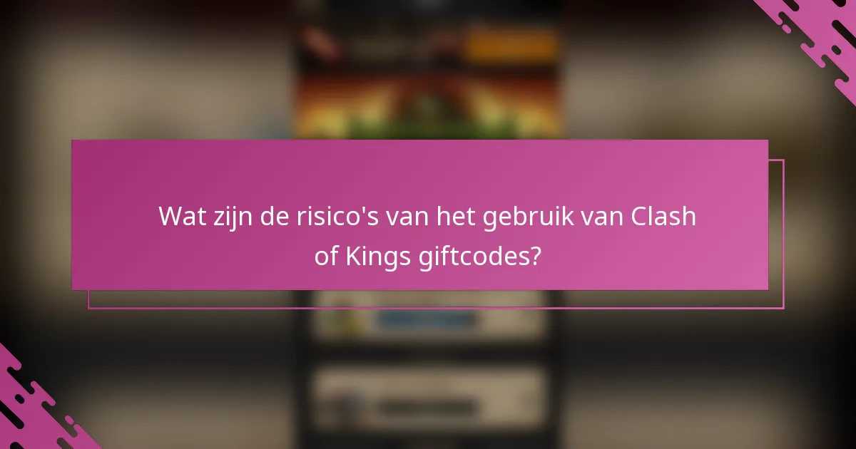 Wat zijn de risico's van het gebruik van Clash of Kings giftcodes?