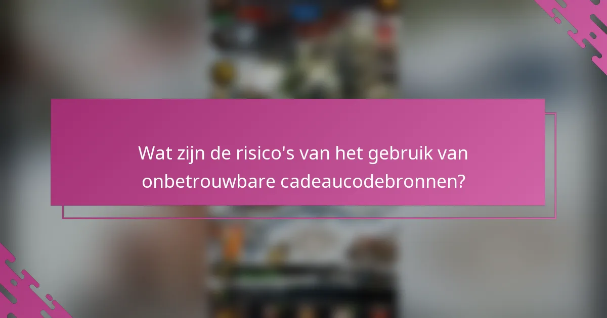 Wat zijn de risico's van het gebruik van onbetrouwbare cadeaucodebronnen?