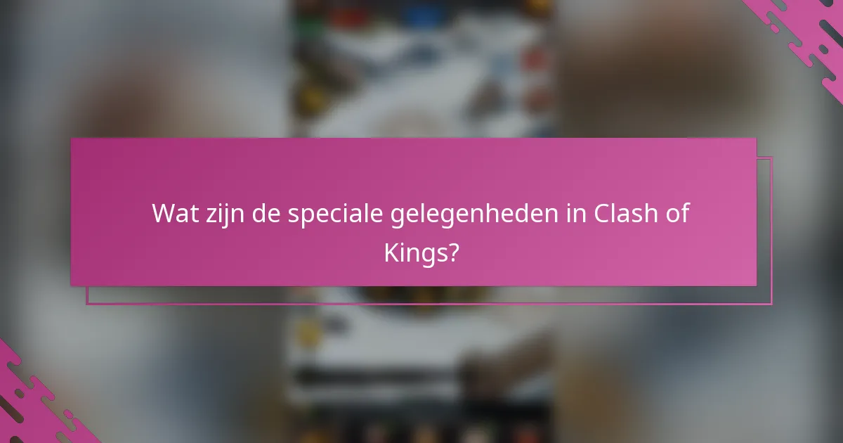 Wat zijn de speciale gelegenheden in Clash of Kings?