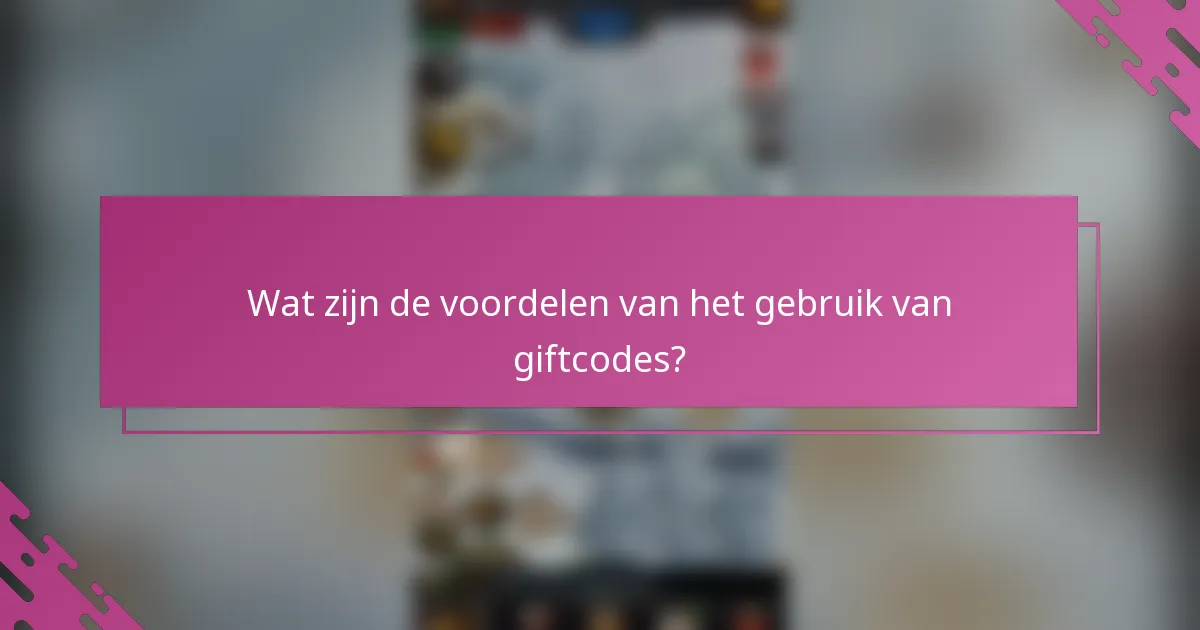 Wat zijn de voordelen van het gebruik van giftcodes?