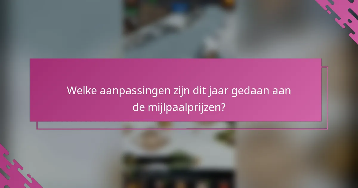 Welke aanpassingen zijn dit jaar gedaan aan de mijlpaalprijzen?