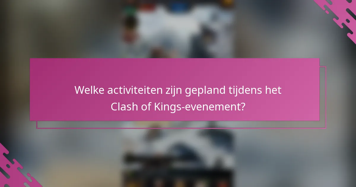 Welke activiteiten zijn gepland tijdens het Clash of Kings-evenement?