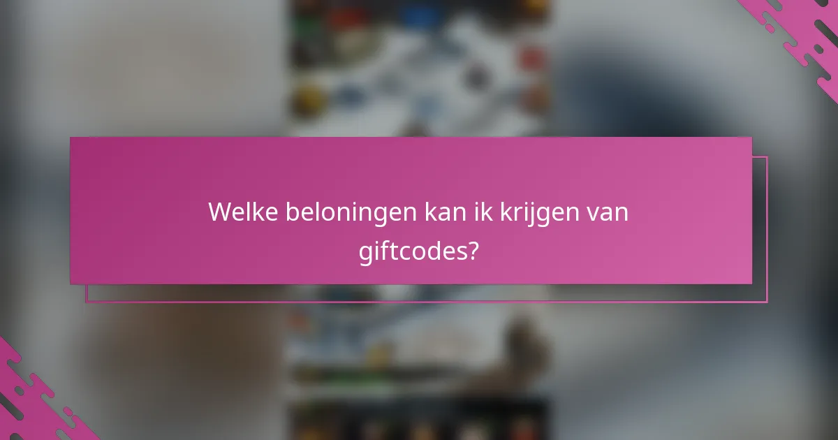 Welke beloningen kan ik krijgen van giftcodes?