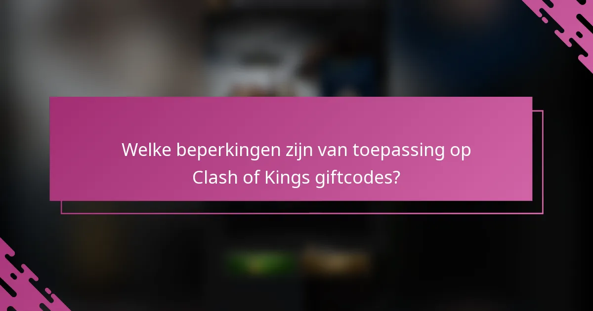 Welke beperkingen zijn van toepassing op Clash of Kings giftcodes?