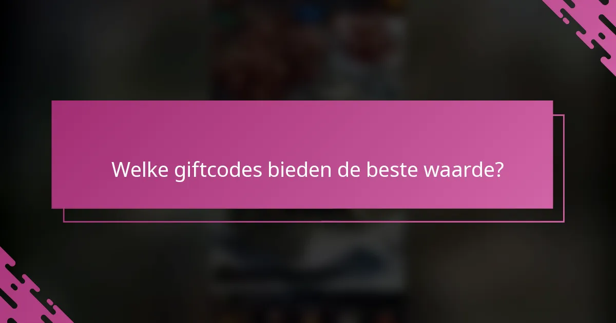 Welke giftcodes bieden de beste waarde?