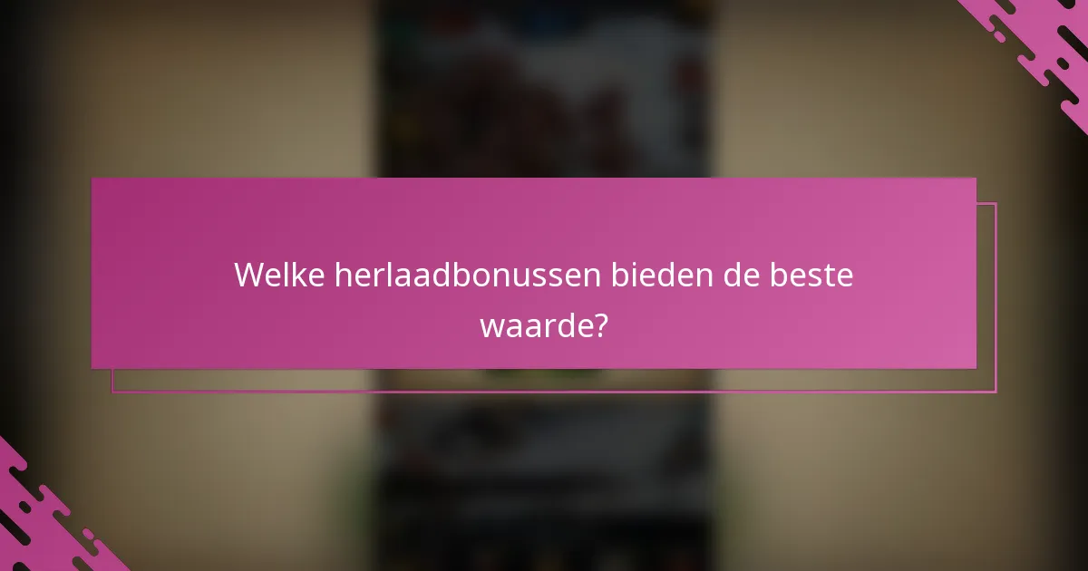 Welke herlaadbonussen bieden de beste waarde?